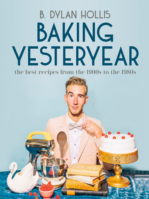 Title details for Baking Yesteryear by B. Dylan Hollis - Wait list